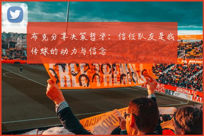 布克分享决策哲学：信任队友是我传球的动力与信念