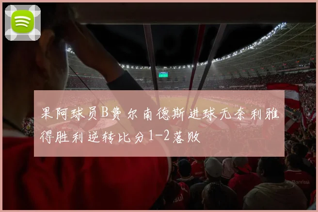 果阿球员B费尔南德斯进球无奈利雅得胜利逆转比分1-2落败