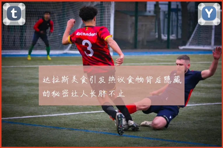 达拉斯美食引发热议食物背后隐藏的秘密让人长胖不止