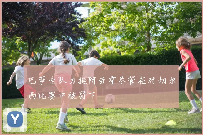 巴萨全队力挺阿劳霍尽管在对切尔西比赛中被罚下